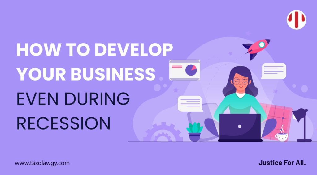 HOW TO DEVELOP YOUR BUSINESS EVEN DURING RECESSION