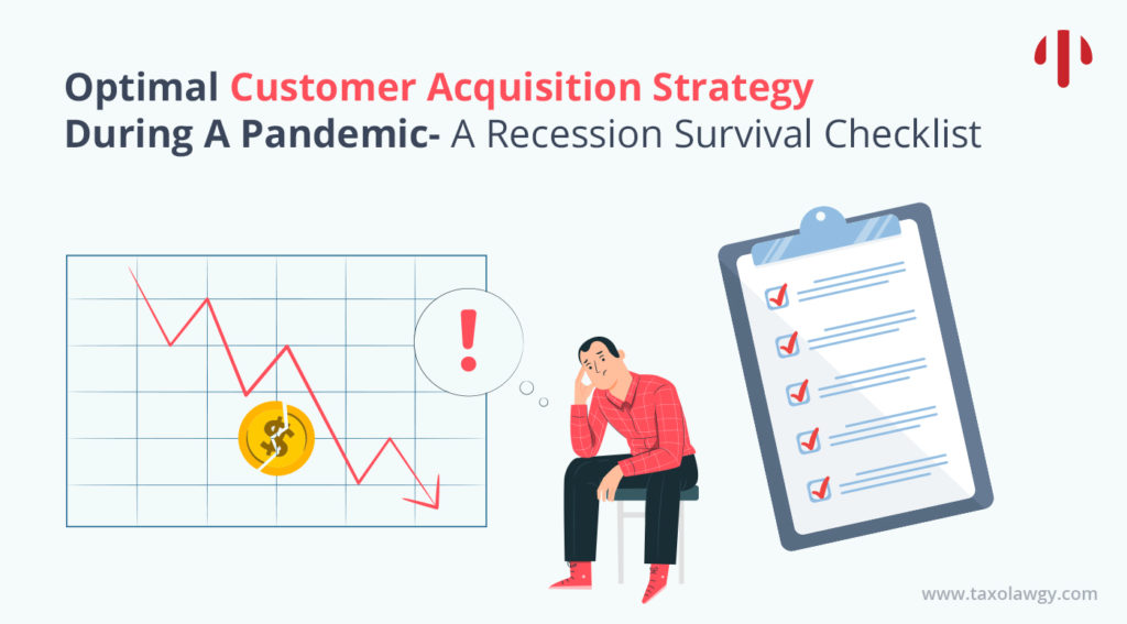 Optimal Customer Acquisition Strategy During A Pandemic- A Recession Survival Checklist