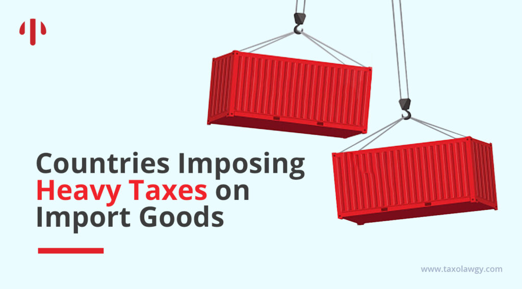 Countries imposing heavy taxes on import goods